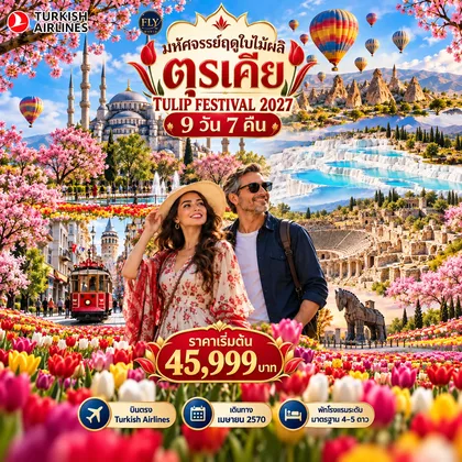 ทัวร์ตุรกี มหัศจรรย์ตุรเคียฤดูใบไม้ผลิ MARVELOUS SPRING IN TURKIYE TULIP FESTIVAL 9 วัน 7 คืน เมษายน 2570 (TK) ทัวร์ตุรกี